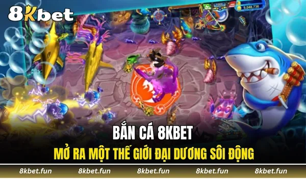 Bắn cá 8KBET mở ra một thế giới đại dương sôi động