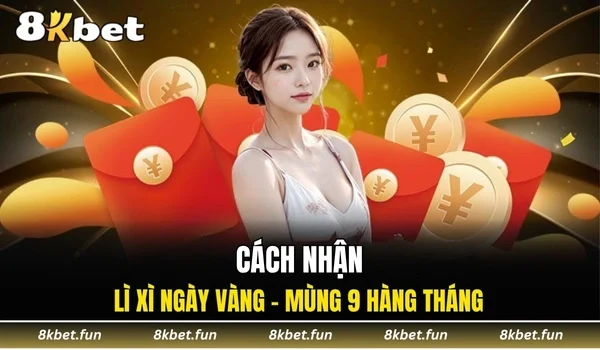 Cách nhận lì xì ngày vàng - Mùng 9 hàng tháng