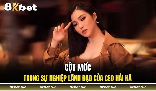 Cột mốc đáng nhớ trong sự nghiệp lãnh đạo của CEO Hải Hà
