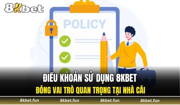 Điều khoản sử dụng 8KBET đóng vai trò quan trọng tại nhà cái