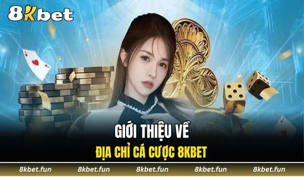 Giới thiệu về địa chỉ cá cược 8KBET