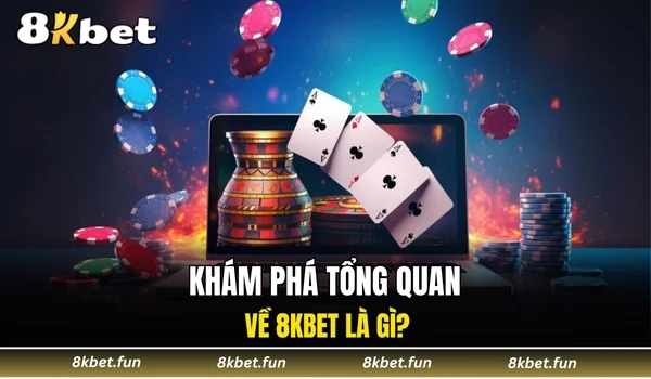 Khám phá tổng quan về 8KBET là gì?