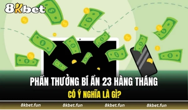 Phần thưởng bí ẩn 23 hàng tháng có ý nghĩa là gì?