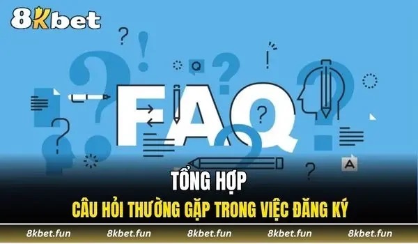 Tổng hợp câu hỏi thường gặp trong việc đăng ký
