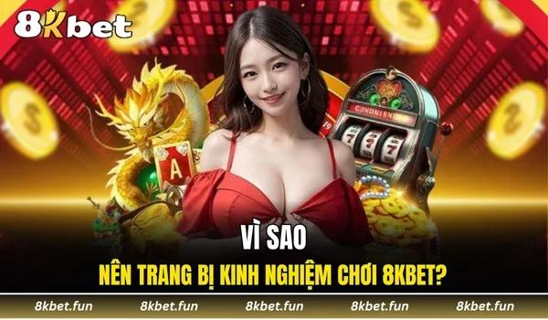 Vì sao nên trang bị kinh nghiệm chơi 8KBET?