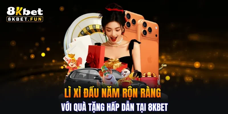 Lì xì đầu năm rộn ràng với quà tặng hấp dẫn tại 8KBET